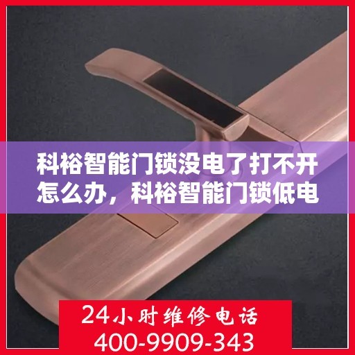 科裕智能门锁没电了打不开怎么办，科裕智能门锁低电故障应急处理指南