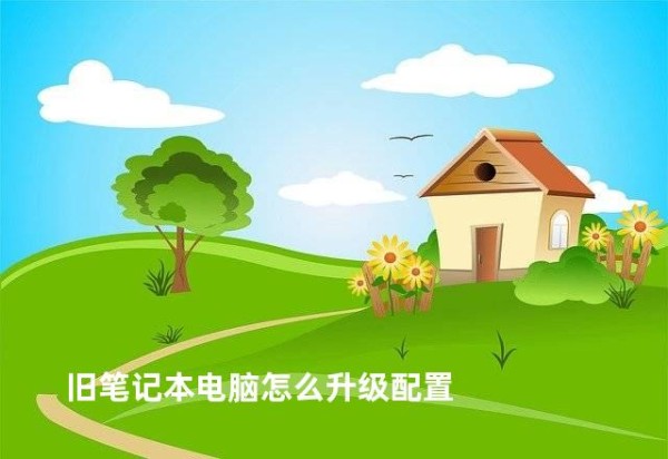 旧笔记本电脑怎么升级配置