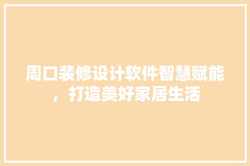 周口装修设计软件智慧赋能，打造美好家居生活 复古