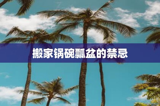 搬家锅碗瓢盆的禁忌