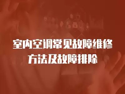 室内空调常见故障维修方法及故障排除