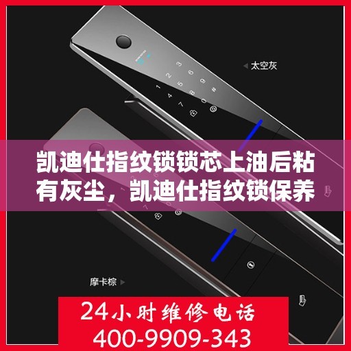 凯迪仕指纹锁锁芯上油后粘有灰尘，凯迪仕指纹锁保养小贴士，锁芯使用后需及时清理