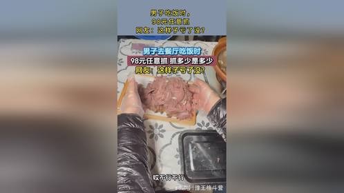 男子吃饭时，98元任意抓 网友：这样子亏了没？