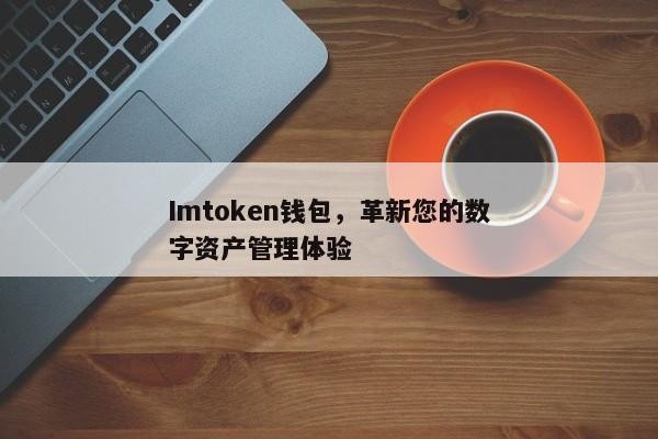 Imtoken钱包,革新您的数字资产管理体验