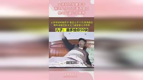 父亲轻时抛妻弃子，卷走儿子15万潇洒度日，晚年又逼儿子赡养