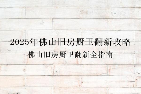 2025年佛山旧房厨卫翻新攻略