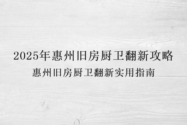 2025年惠州旧房厨卫翻新攻略