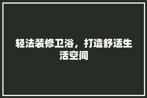 轻法装修卫浴，打造舒适生活空间 中式风格装饰