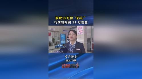 取现15万付彩礼，行李箱暗藏11万现金