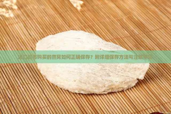 进口超市购买的燕窝如何正确保存？附详细保存方法与注意事项