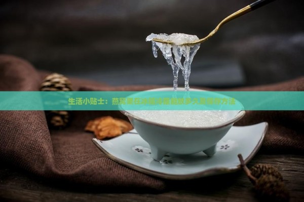 生活小贴士：燕窝果在冰箱冷藏能放多久及保存方法