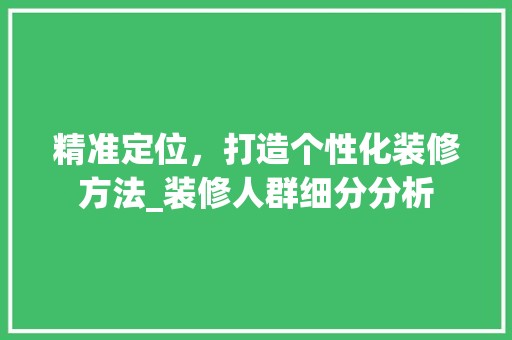 精准定位，打造个性化装修方法_装修人群细分分析 奢华