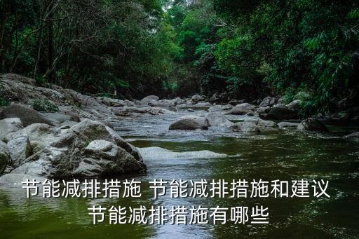 节能减排措施 节能减排措施和建议 节能减排措施有哪些