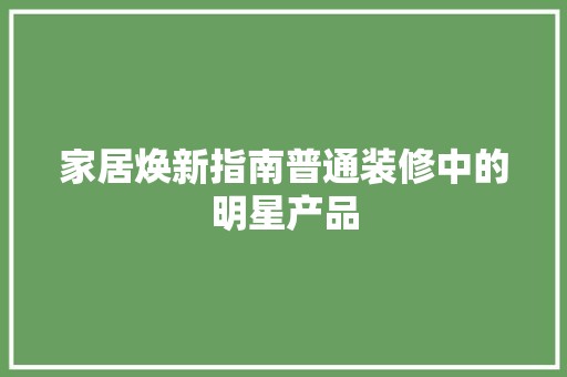 家居焕新指南普通装修中的明星产品 客厅装修