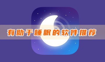 有助于睡眠的软件排行 有助于睡眠的软件推荐