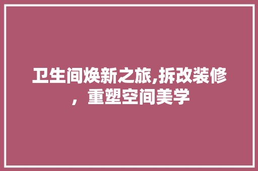 卫生间焕新之旅,拆改装修，重塑空间美学 软装设计