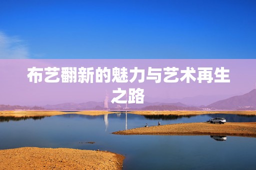 布艺翻新的魅力与艺术再生之路