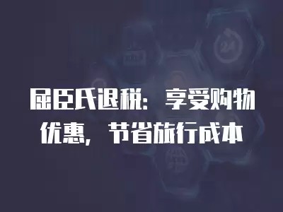 屈臣氏退税：享受购物优惠，节省旅行成本
