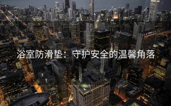 浴室防滑垫：守护安全的温馨角落