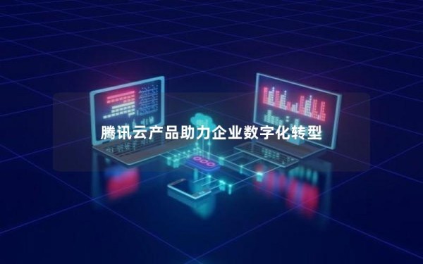 腾讯云产品助力企业数字化转型