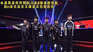 水晶哥姿态开团BLG进4强虽胜犹耻,Bin谈BLG现状又谦虚又狂,LPL锁定S赛4号种子名额!