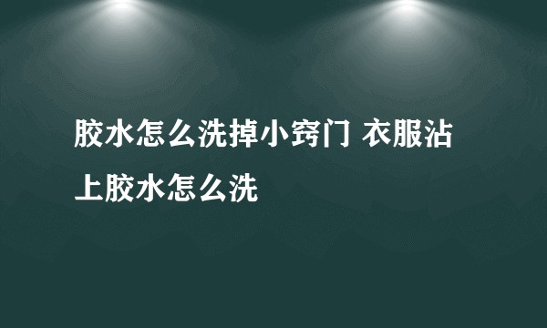 胶水怎么洗掉小窍门 衣服沾上胶水怎么洗