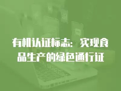 有机认证标志:实现食品生产的绿色通行证
