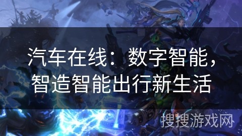 汽车在线：数字智能，智造智能出行新生活
