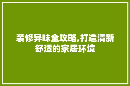 装修异味全攻略,打造清新舒适的家居环境 客厅