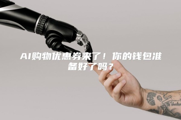 AI购物优惠券来了！你的钱包准备好了吗？