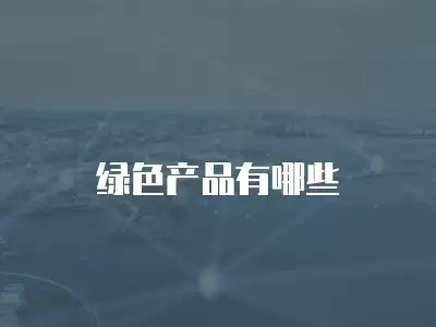 绿色产品有哪些