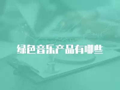 绿色音乐产品有哪些