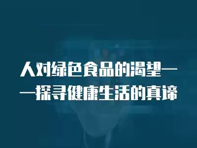 人对绿色食品的渴望——探寻健康生活的真谛