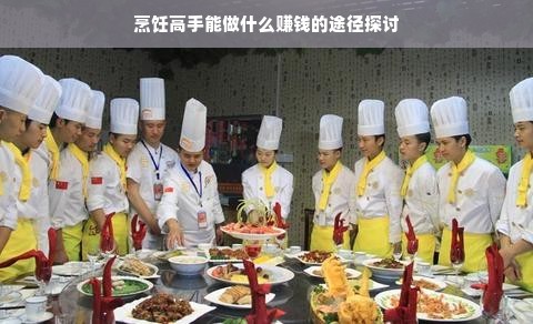烹饪高手能做什么赚钱的途径探讨