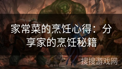 家常菜的烹饪心得：分享家的烹饪秘籍