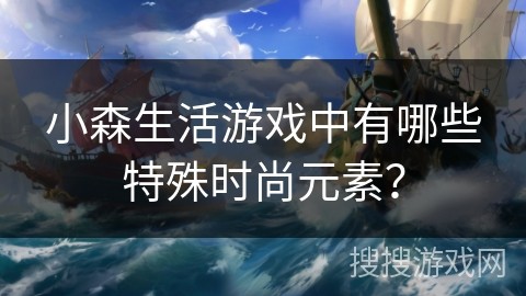 小森生活游戏中有哪些特殊时尚元素？