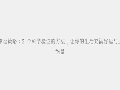 幸福策略:5个科学验证的方法,让你的生活充满好运与正能量