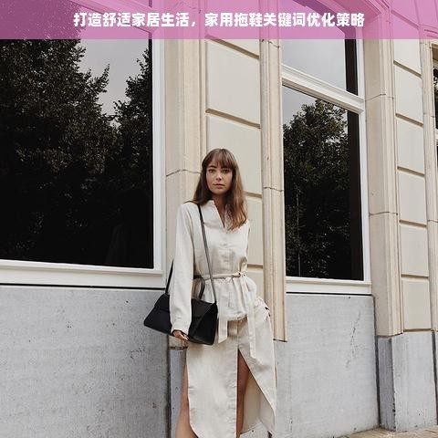 打造舒适家居生活，家用拖鞋关键词优化策略