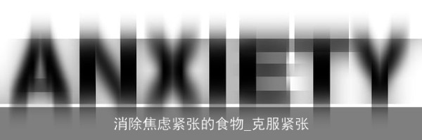 消除焦虑紧张的食物_克服紧张