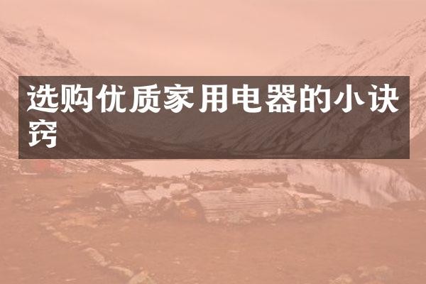 选购优质家用电器的小诀窍