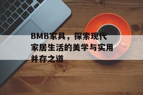 BMB家具，探索现代家居生活的美学与实用并存之道