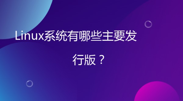 Linux系统有哪些主要发行版？