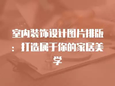 室内装饰设计图片排版：打造属于你的家居美学