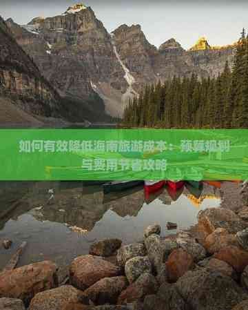 如何有效降低海南旅游成本：预算规划与费用节省攻略
