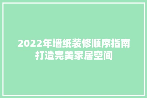 2022年墙纸装修顺序指南打造完美家居空间 软装设计