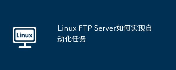 linux ftp server如何实现自动化任务