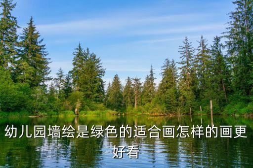 幼儿园墙绘是绿色的适合画怎样的画更好看