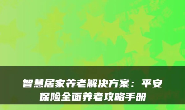 智慧居家养老解决方案：平安保险全面养老攻略手册