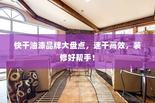快干油漆品牌大盘点，速干高效，装修好帮手！