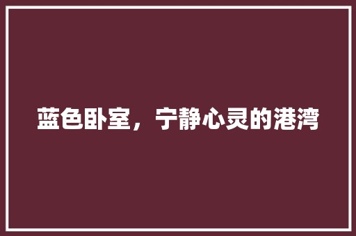 蓝色卧室，宁静心灵的港湾 第1张 蓝色卧室，宁静心灵的港湾 DIY 小技巧